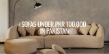 Best Sofas Under PKR 100,000 in Pakistan: 10 Affordable Options Reviewed (2026)